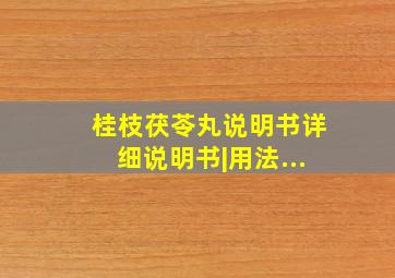 桂枝茯苓丸说明书详细说明书|用法...